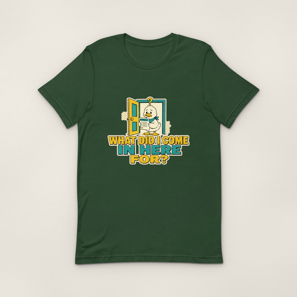 What Did I Come In Here For Tee - Forest