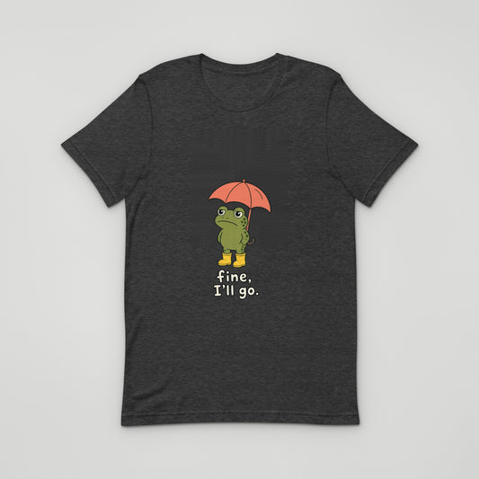 Fine, I'll Go Tee