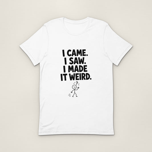 I Made It Weird Tee