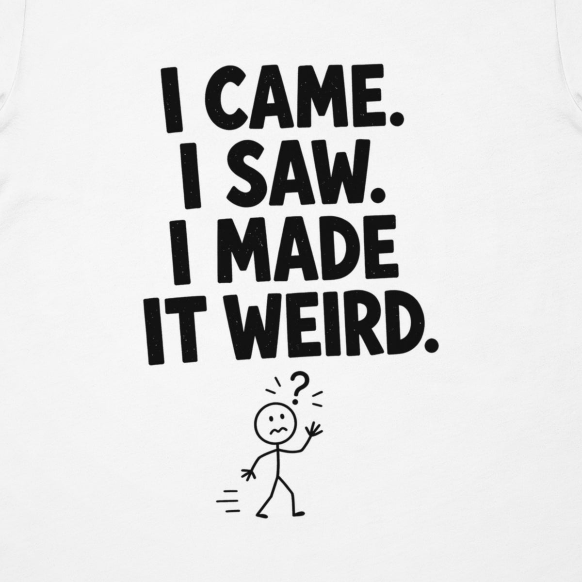 I Made It Weird Tee